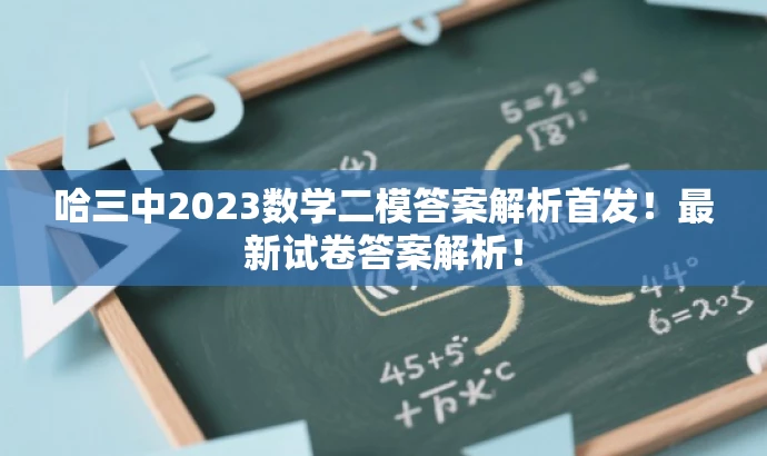 哈三中2023数学二模答案解析首发!最新试卷答案解析! 哈三中2023数学二模答案解析首发!最新试卷答案解析!