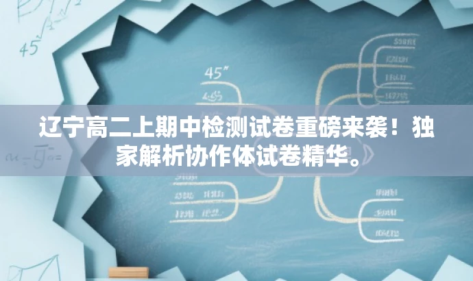 辽宁高二上期中检测试卷重磅来袭!独家解析协作体试卷精华。 辽宁高二上期中检测试卷重磅来袭!独家解析协作体试卷精华。