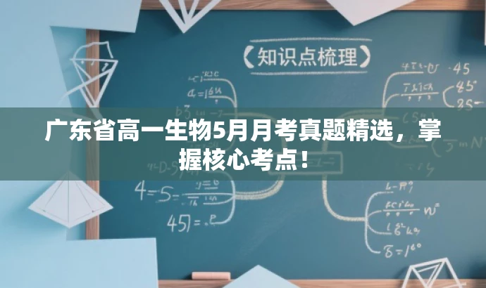 广东省高一生物5月月考真题精选,掌握核心考点! 广东省高一生物5月月考真题精选,掌握核心考点!