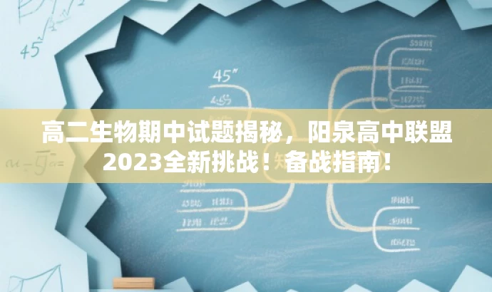 高二生物期中试题揭秘，阳泉高中联盟2023全新挑战！备战指南！