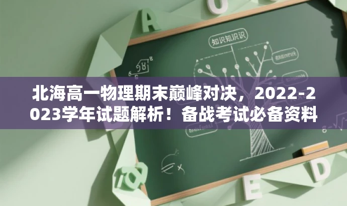 北海高一物理期末巅峰对决,2022-2023学年试题解析!备战考试必备资料。 北海高一物理期末巅峰对决,2022-2023学年试题解析!备战考试必备资料。
