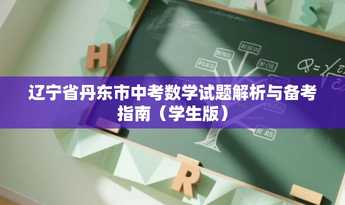 辽宁省丹东市中考数学试题解析与备考指南(学生版) 辽宁省丹东市中考数学试题解析与备考指南(学生版)