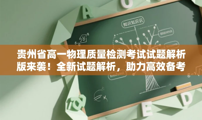 贵州省高一物理质量检测考试试题解析版来袭!全新试题解析,助力高效备考! 贵州省高一物理质量检测考试试题解析版来袭!全新试题解析,助力高效备考!