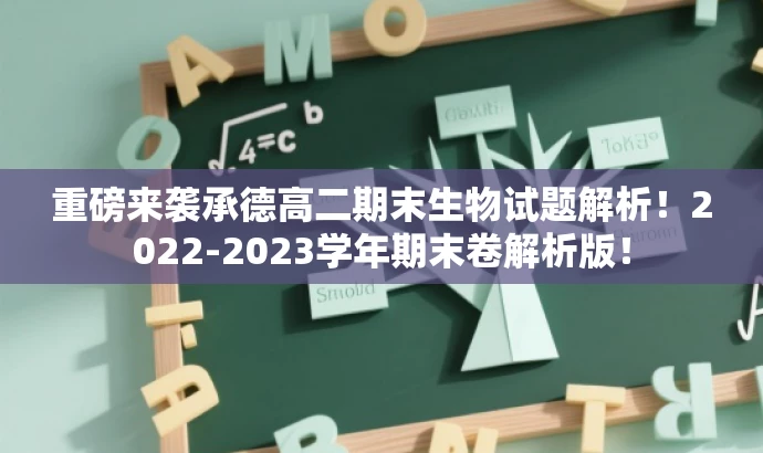重磅来袭承德高二期末生物试题解析!2022-2023学年期末卷解析版! 重磅来袭承德高二期末生物试题解析!2022-2023学年期末卷解析版!