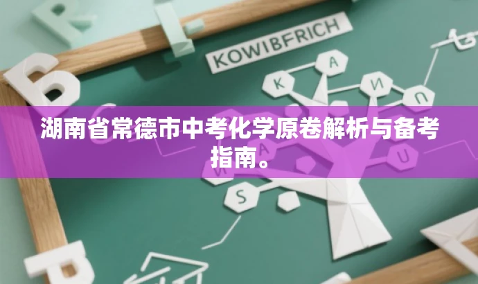湖南省常德市中考化学原卷解析与备考指南。
