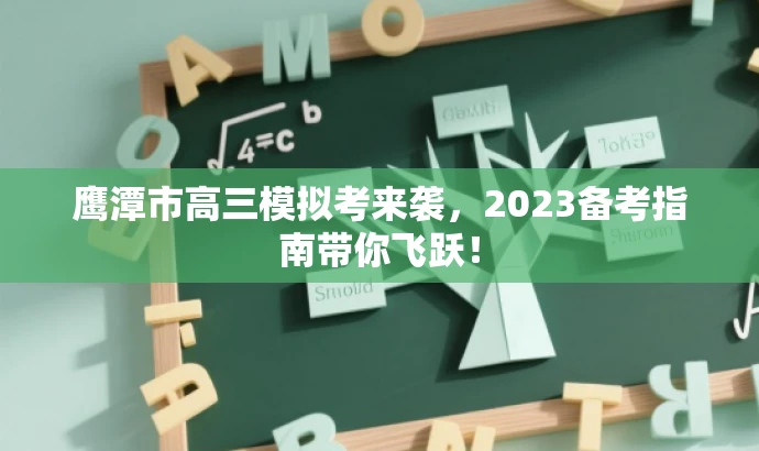 鹰潭市高三模拟考来袭，2023备考指南带你飞跃！
