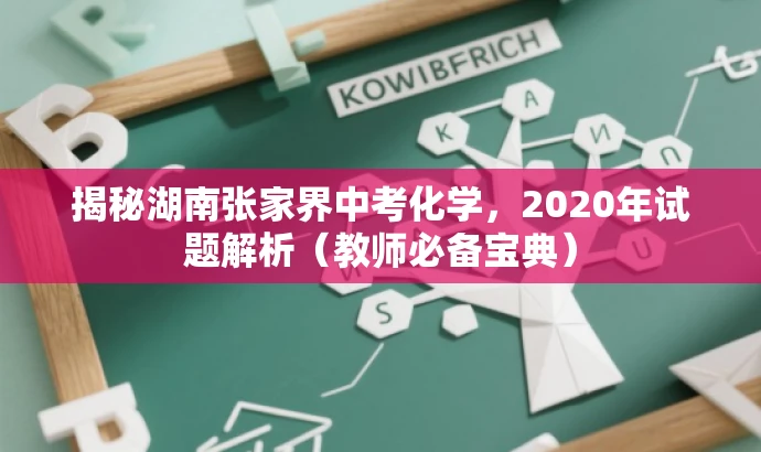 揭秘湖南张家界中考化学,2020年试题解析(教师必备宝典) 揭秘湖南张家界中考化学,2020年试题解析(教师必备宝典)