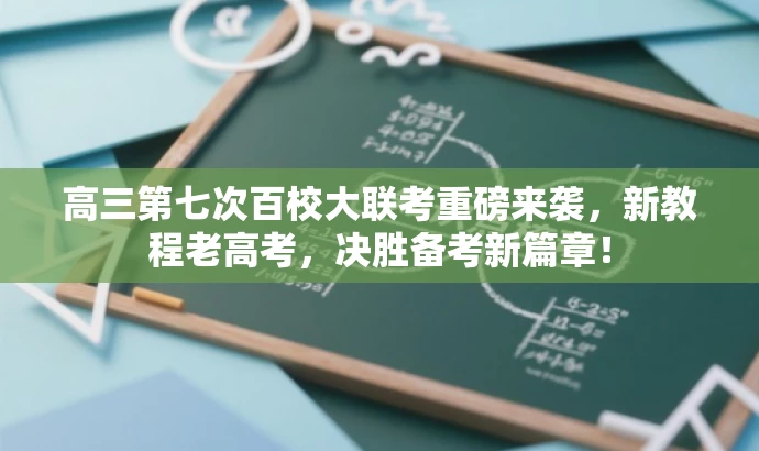 高三第七次百校大联考重磅来袭,新教程老高考,决胜备考新篇章! 高三第七次百校大联考重磅来袭,新教程老高考,决胜备考新篇章!