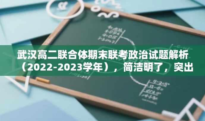 武汉高二联合体期末联考政治试题解析(2022-2023学年),简洁明了,突出了核心价值和目标人群需求,同时语言有吸引力,希望能够满足您的要求。 武汉高二联合体期末联考政治试题解析(2022-2023学年),简洁明了,突出了核心价值和目标人群需求,同时语言有吸引力,希望能够满足您的要求。
