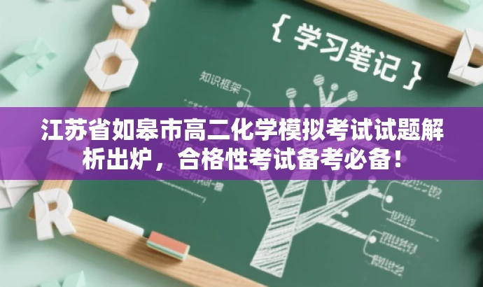 江苏省如皋市高二化学模拟考试试题解析出炉，合格性考试备考必备！