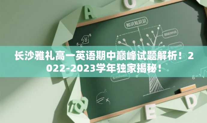 长沙雅礼高一英语期中巅峰试题解析!2022-2023学年独家揭秘! 长沙雅礼高一英语期中巅峰试题解析!2022-2023学年独家揭秘!