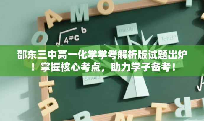 邵东三中高一化学学考解析版试题出炉!掌握核心考点,助力学子备考! 邵东三中高一化学学考解析版试题出炉!掌握核心考点,助力学子备考!