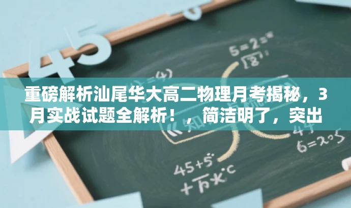 重磅解析汕尾华大高二物理月考揭秘,3月实战试题全解析!,简洁明了,突出了核心价值,如实战试题全解析,同时提到了目标人群高二学生,具有一定的营销效果。 重磅解析汕尾华大高二物理月考揭秘,3月实战试题全解析!,简洁明了,突出了核心价值,如实战试题全解析,同时提到了目标人群高二学生,具有一定的营销效果。
