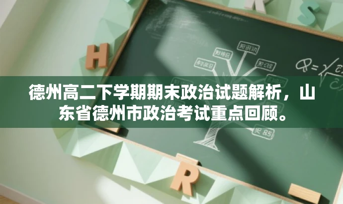 德州高二下学期期末政治试题解析,山东省德州市政治考试重点回顾。 德州高二下学期期末政治试题解析,山东省德州市政治考试重点回顾。