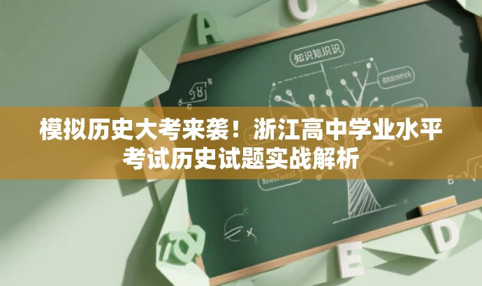 模拟历史大考来袭!浙江高中学业水平考试历史试题实战解析 模拟历史大考来袭!浙江高中学业水平考试历史试题实战解析