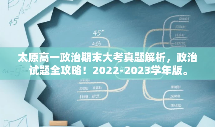 太原高一政治期末大考真题解析,政治试题全攻略!2022-2023学年版。 太原高一政治期末大考真题解析,政治试题全攻略!2022-2023学年版。