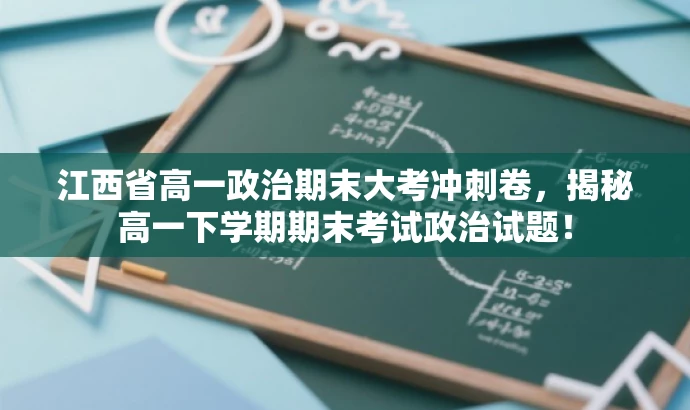 江西省高一政治期末大考冲刺卷，揭秘高一下学期期末考试政治试题！