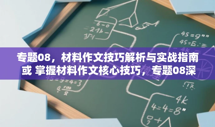专题08,材料作文技巧解析与实战指南 或 掌握材料作文核心技巧,专题08深度解析。 专题08,材料作文技巧解析与实战指南 或 掌握材料作文核心技巧,专题08深度解析。