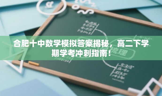 合肥十中数学模拟答案揭秘,高二下学期学考冲刺指南! 合肥十中数学模拟答案揭秘,高二下学期学考冲刺指南!