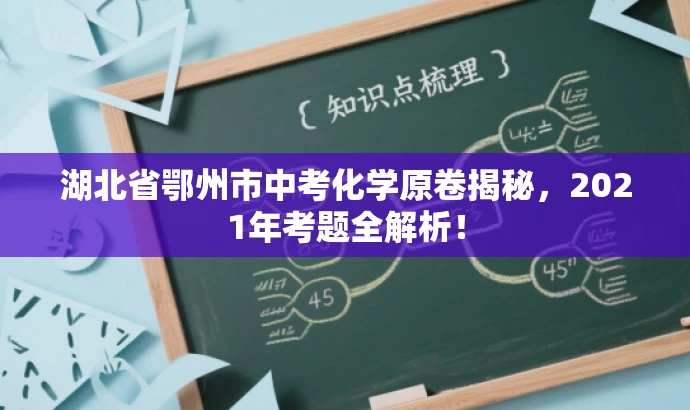 湖北省鄂州市中考化学原卷揭秘,2021年考题全解析! 湖北省鄂州市中考化学原卷揭秘,2021年考题全解析!
