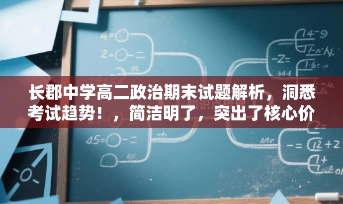 长郡中学高二政治期末试题解析,洞悉考试趋势!,简洁明了,突出了核心价值,能够吸引目标人群的注意力,希望对您有所帮助。 长郡中学高二政治期末试题解析,洞悉考试趋势!,简洁明了,突出了核心价值,能够吸引目标人群的注意力,希望对您有所帮助。