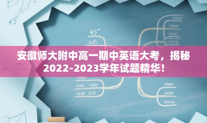 安徽师大附中高一期中英语大考,揭秘2022-2023学年试题精华! 安徽师大附中高一期中英语大考,揭秘2022-2023学年试题精华!