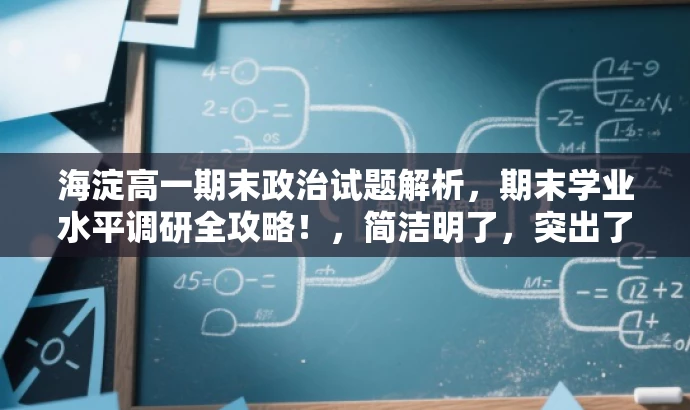 海淀高一期末政治试题解析,期末学业水平调研全攻略!,简洁明了,突出了核心价值和目标人群需求,同时使用了吸引眼球的语言,以吸引学生的关注。 海淀高一期末政治试题解析,期末学业水平调研全攻略!,简洁明了,突出了核心价值和目标人群需求,同时使用了吸引眼球的语言,以吸引学生的关注。