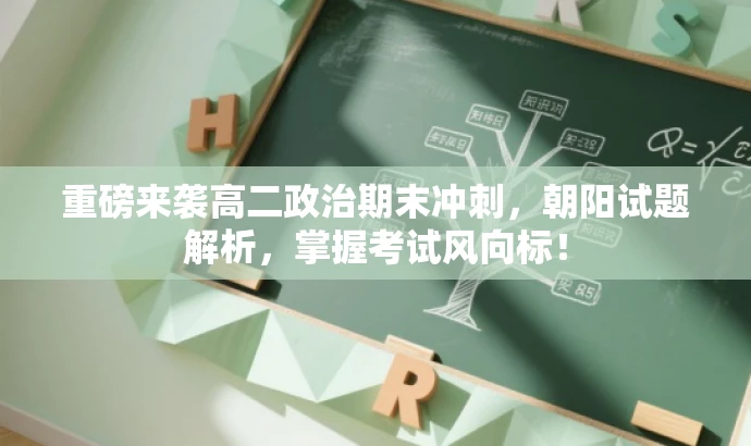 重磅来袭高二政治期末冲刺,朝阳试题解析,掌握考试风向标! 重磅来袭高二政治期末冲刺,朝阳试题解析,掌握考试风向标!