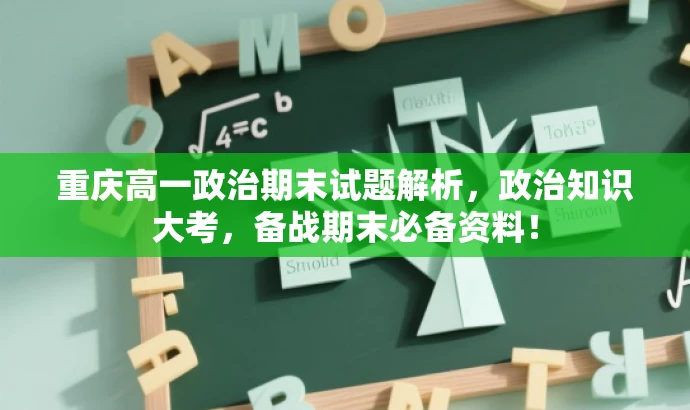 重庆高一政治期末试题解析,政治知识大考,备战期末必备资料! 重庆高一政治期末试题解析,政治知识大考,备战期末必备资料!