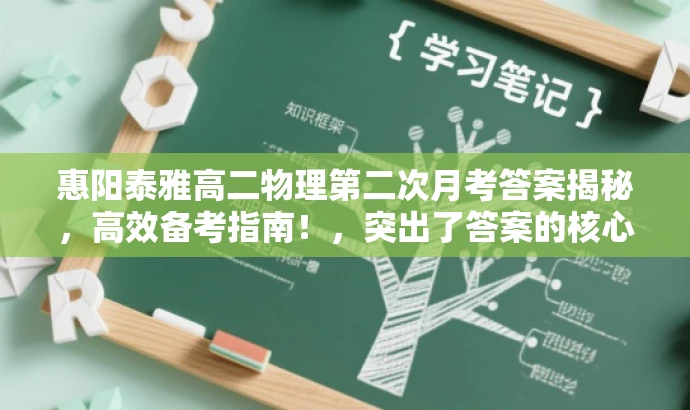 惠阳泰雅高二物理第二次月考答案揭秘,高效备考指南!,突出了答案的核心价值,使用了吸引眼球的词汇,如揭秘和高效备考指南,以吸引目标人群的注意力。同时,标题也清晰地传达了关于广东省惠州市惠阳泰雅实验学校高二年级下学期物理学科第二次月考答案的信息。 惠阳泰雅高二物理第二次月考答案揭秘,高效备考指南!,突出了答案的核心价值,使用了吸引眼球的词汇,如揭秘和高效备考指南,以吸引目标人群的注意力。同时,标题也清晰地传达了关于广东省惠州市惠阳泰雅实验学校高二年级下学期物理学科第二次月考答案的信息。