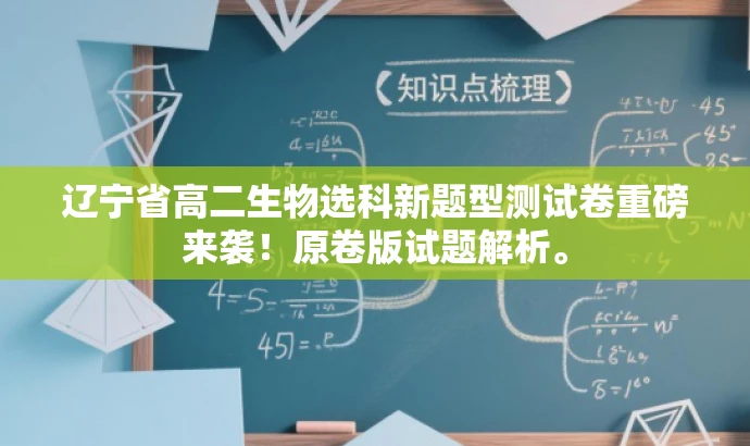 辽宁省高二生物选科新题型测试卷重磅来袭!原卷版试题解析。 辽宁省高二生物选科新题型测试卷重磅来袭!原卷版试题解析。
