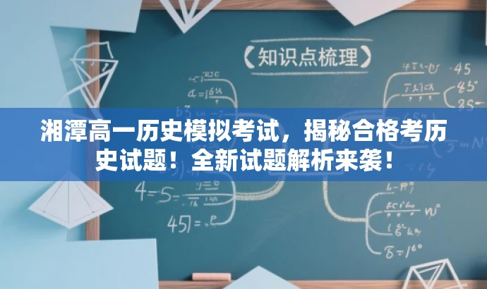 湘潭高一历史模拟考试,揭秘合格考历史试题!全新试题解析来袭! 湘潭高一历史模拟考试,揭秘合格考历史试题!全新试题解析来袭!