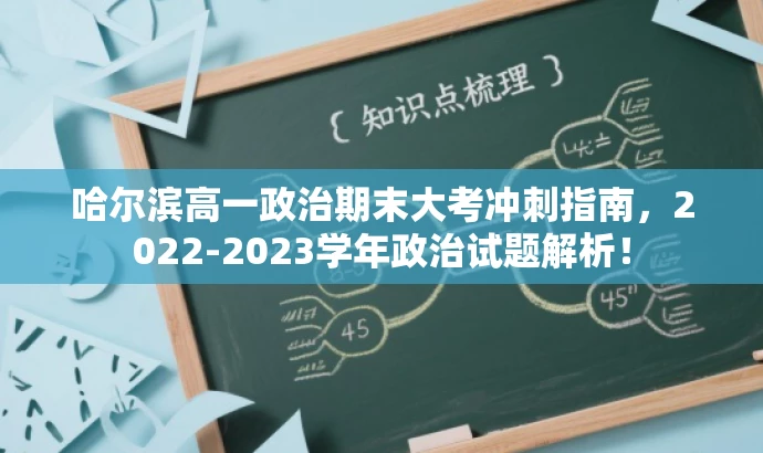 哈尔滨高一政治期末大考冲刺指南，2022-2023学年政治试题解析！