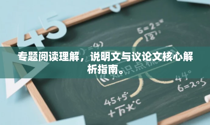 专题阅读理解,说明文与议论文核心解析指南。 专题阅读理解,说明文与议论文核心解析指南。