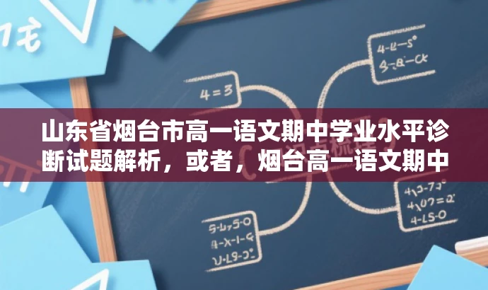 山东省烟台市高一语文期中学业水平诊断试题解析,或者,烟台高一语文期中考前必备,学业水平诊断试题解析及备考指南 山东省烟台市高一语文期中学业水平诊断试题解析,或者,烟台高一语文期中考前必备,学业水平诊断试题解析及备考指南