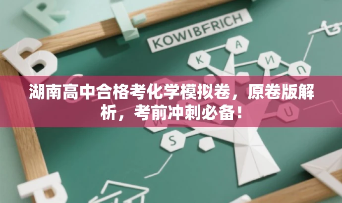 湖南高中合格考化学模拟卷,原卷版解析,考前冲刺必备! 湖南高中合格考化学模拟卷,原卷版解析,考前冲刺必备!