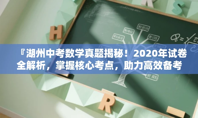 『湖州中考数学真题揭秘!2020年试卷全解析,掌握核心考点,助力高效备考!』 『湖州中考数学真题揭秘!2020年试卷全解析,掌握核心考点,助力高效备考!』