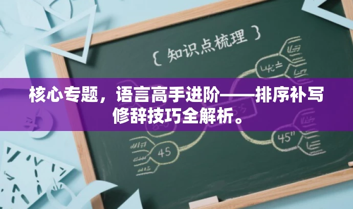 核心专题，语言高手进阶——排序补写修辞技巧全解析。