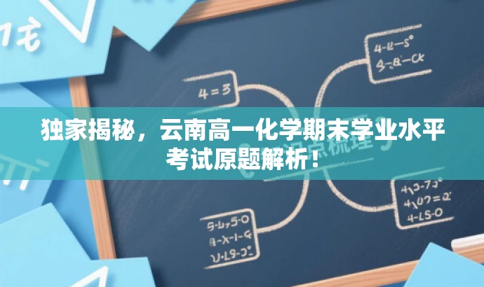 独家揭秘,云南高一化学期末学业水平考试原题解析! 独家揭秘,云南高一化学期末学业水平考试原题解析!
