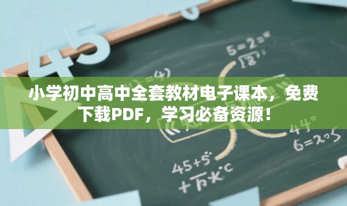 小学初中高中全套教材电子课本,免费下载PDF,学习必备资源! 小学初中高中全套教材电子课本,免费下载PDF,学习必备资源!