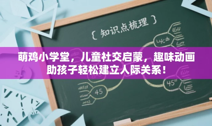 萌鸡小学堂,儿童社交启蒙,趣味动画助孩子轻松建立人际关系! 萌鸡小学堂,儿童社交启蒙,趣味动画助孩子轻松建立人际关系!