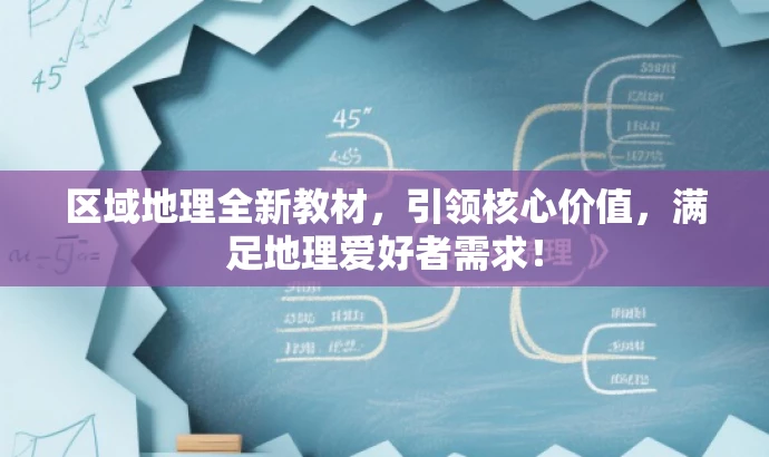 区域地理全新教材,引领核心价值,满足地理爱好者需求! 区域地理全新教材,引领核心价值,满足地理爱好者需求!