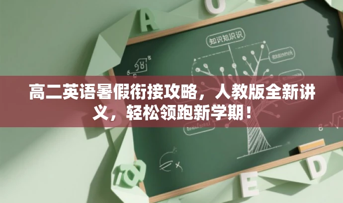高二英语暑假衔接攻略,人教版全新讲义,轻松领跑新学期! 高二英语暑假衔接攻略,人教版全新讲义,轻松领跑新学期!