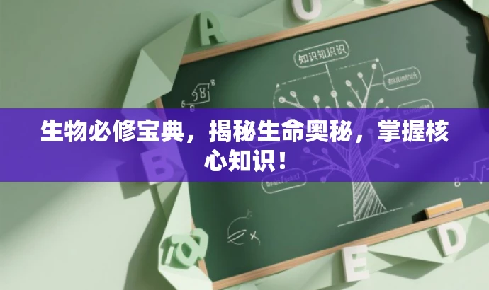 生物必修宝典,揭秘生命奥秘,掌握核心知识! 生物必修宝典,揭秘生命奥秘,掌握核心知识!