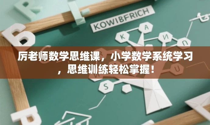 厉老师数学思维课,小学数学系统学习,思维训练轻松掌握! 厉老师数学思维课,小学数学系统学习,思维训练轻松掌握!