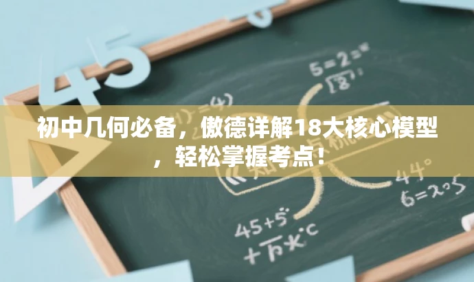 初中几何必备，傲德详解18大核心模型，轻松掌握考点！
