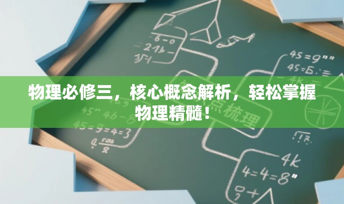 物理必修三,核心概念解析,轻松掌握物理精髓! 物理必修三,核心概念解析,轻松掌握物理精髓!