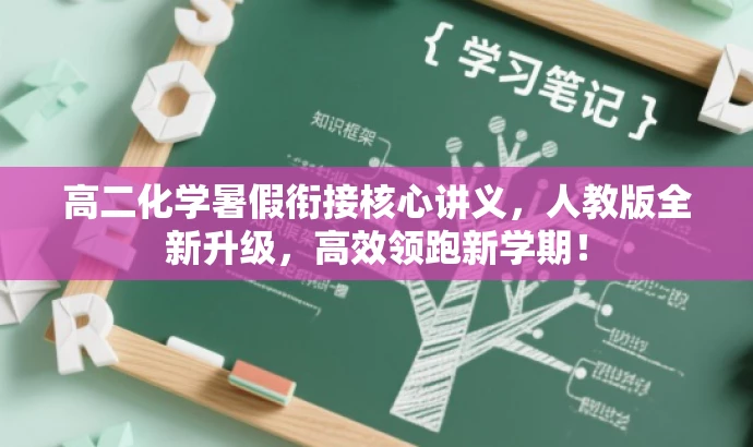 高二化学暑假衔接核心讲义,人教版全新升级,高效领跑新学期! 高二化学暑假衔接核心讲义,人教版全新升级,高效领跑新学期!