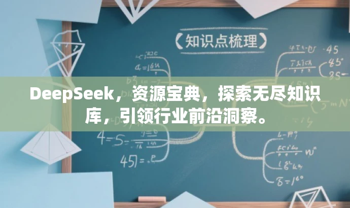 DeepSeek,资源宝典,探索无尽知识库,引领行业前沿洞察。 DeepSeek,资源宝典,探索无尽知识库,引领行业前沿洞察。