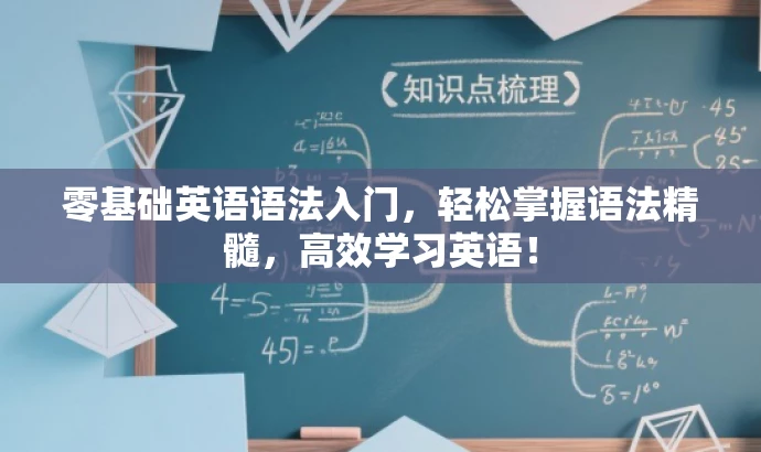 零基础英语语法入门,轻松掌握语法精髓,高效学习英语! 零基础英语语法入门,轻松掌握语法精髓,高效学习英语!